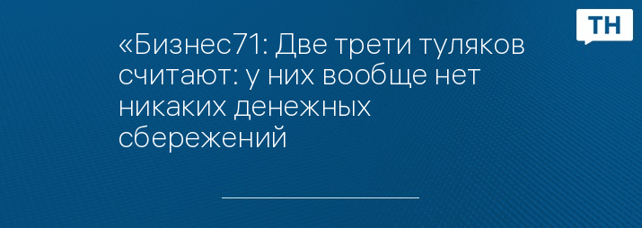 «Бизнес71: Две трети туляков считают: у них вообще нет никаких денежных сбережений