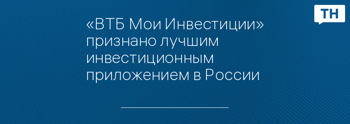 «ВТБ Мои Инвестиции» признано лучшим инвестиционным приложением в России