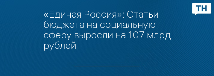 «Единая Россия»: Статьи бюджета на социальную сферу выросли на 107 млрд рублей