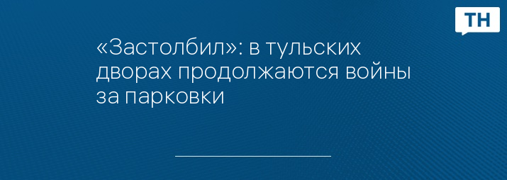 «Застолбил»: в тульских дворах продолжаются войны за парковки