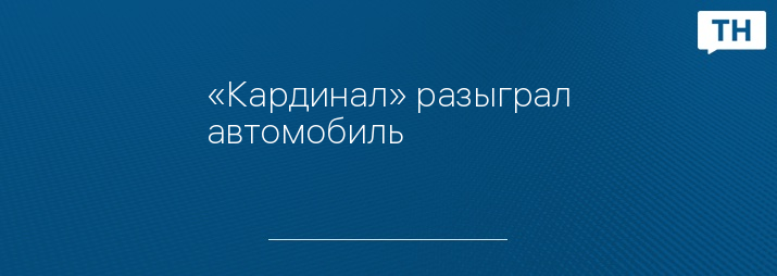 «Кардинал» разыграл автомобиль