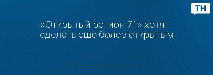 «Открытый регион 71» хотят сделать еще более открытым