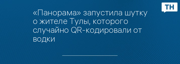 «Панорама» запустила шутку о жителе Тулы, которого случайно QR-кодировали от водки