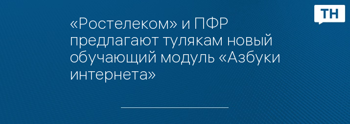 «Ростелеком» и ПФР предлагают тулякам новый обучающий модуль «Азбуки интернета»
