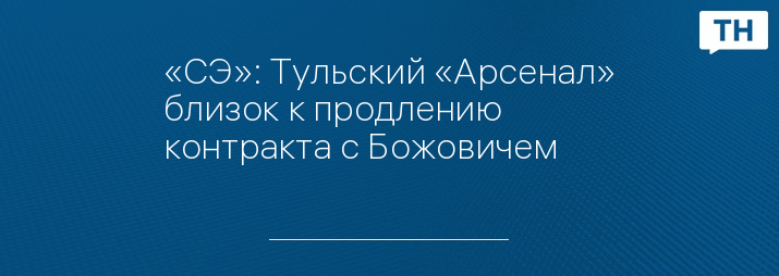 «СЭ»: Тульский «Арсенал» близок к продлению контракта с Божовичем  