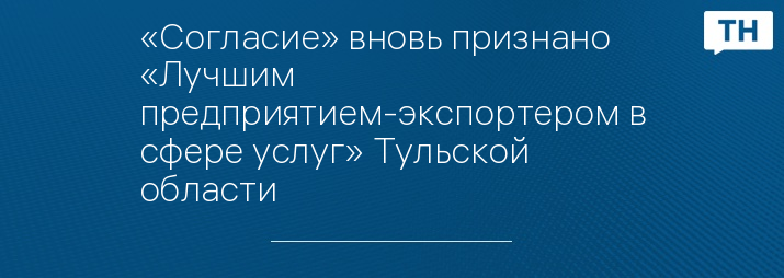 «Согласие» вновь признано «Лучшим предприятием-экспортером в сфере услуг» Тульской области