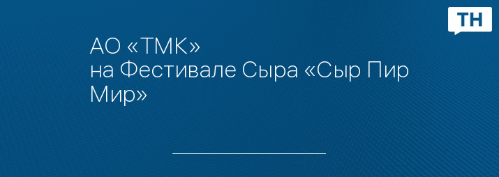 АО «ТМК» на Фестивале Сыра «Сыр Пир Мир» 