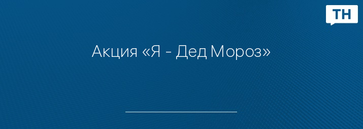 Акция «Я - Дед Мороз»