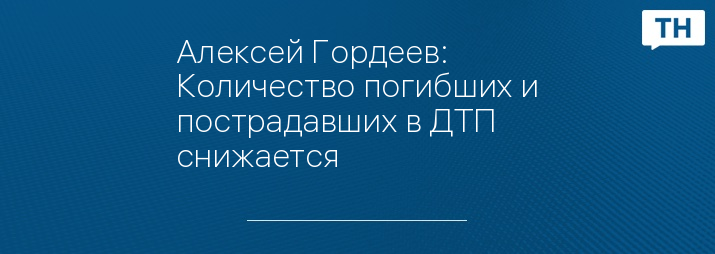 Алексей Гордеев: Количество погибших и пострадавших в ДТП снижается