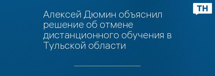 Алексей Дюмин объяснил решение об отмене дистанционного обучения в Тульской области