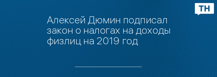 Алексей Дюмин подписал закон о налогах на доходы физлиц на 2019 год