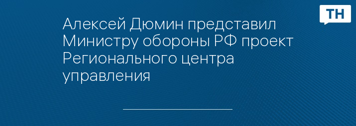 Алексей Дюмин представил Министру обороны РФ проект Регионального центра управления