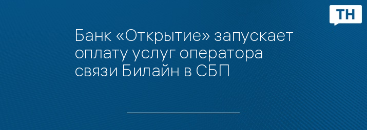 Банк «Открытие» запускает оплату услуг оператора связи Билайн в СБП