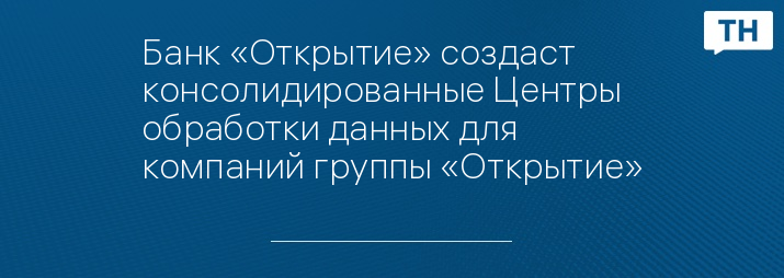 Банк «Открытие» создаст консолидированные Центры обработки данных для компаний группы «Открытие»