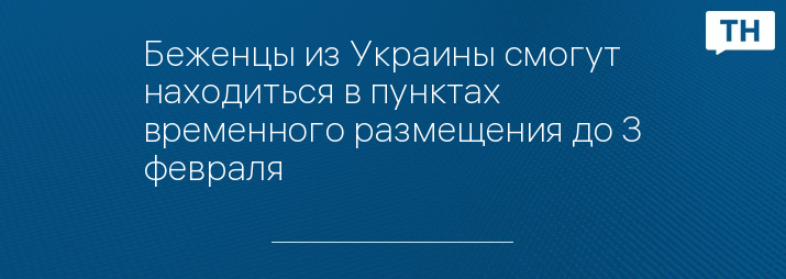 Беженцы из Украины смогут находиться в пунктах временного размещения до 3 февраля