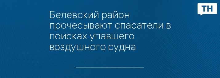 Белевский район прочесывают спасатели в поисках упавшего воздушного судна