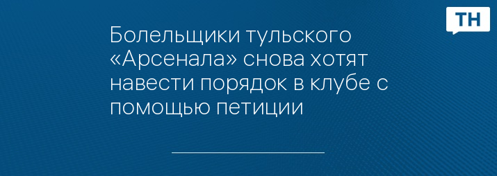 Болельщики тульского «Арсенала» снова хотят навести порядок в клубе с помощью петиции