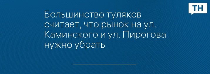 Большинство туляков считает, что рынок на ул. Каминского и ул. Пирогова нужно убрать