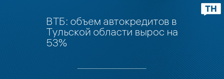 ВТБ: объем автокредитов в Тульской области вырос на 53%