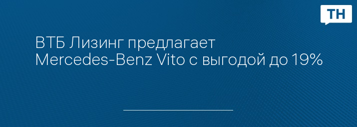 ВТБ Лизинг предлагает Mercedes-Benz Vito с выгодой до 19%
