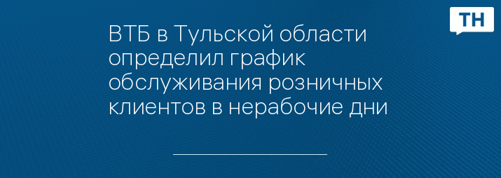 ВТБ в Тульской области определил график обслуживания розничных клиентов в нерабочие дни 