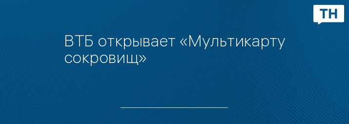 ВТБ открывает «Мультикарту сокровищ»
