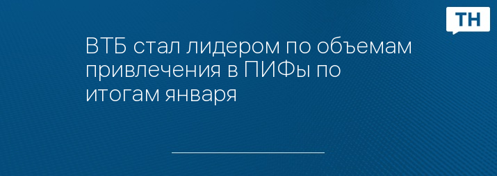 ВТБ стал лидером по объемам привлечения в ПИФы по итогам января   