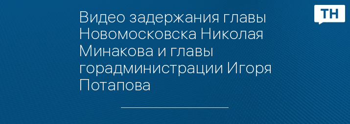 Видео задержания главы Новомосковска Николая Минакова и главы горадминистрации Игоря Потапова