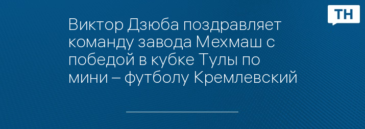Виктор Дзюба поздравляет команду завода Мехмаш с победой в кубке Тулы по мини – футболу Кремлевский