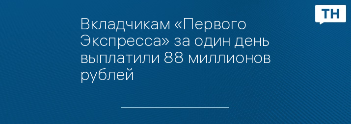 Вкладчикам «Первого Экспресса» за один день выплатили 88 миллионов рублей