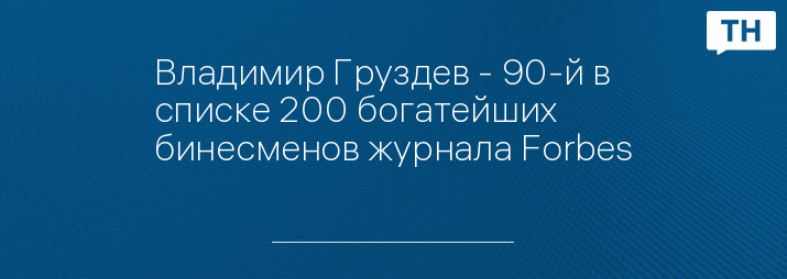 Владимир Груздев - 90-й в списке 200 богатейших бинесменов журнала Forbes