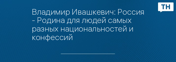 Владимир Ивашкевич: Россия - Родина для людей самых разных национальностей и конфессий