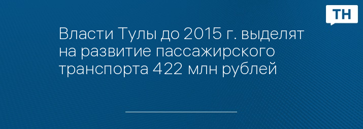 Власти Тулы до 2015 г. выделят на развитие пассажирского транспорта 422 млн рублей