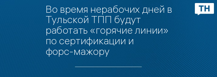 Во время нерабочих дней в Тульской ТПП будут работать «горячие линии» по сертификации и форс-мажору