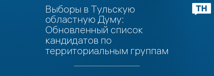 Выборы в Тульскую областную Думу: Обновленный список кандидатов по территориальным группам