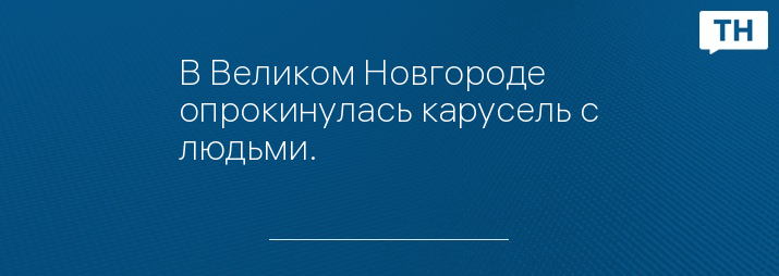 В Великом Новгороде опрокинулась карусель с людьми.