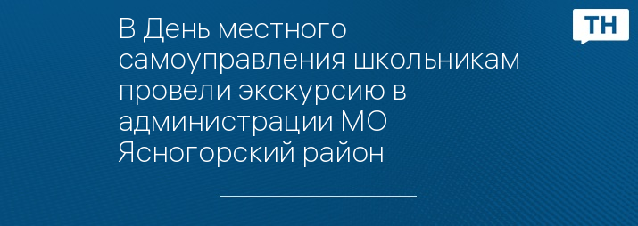 В День местного самоуправления школьникам провели экскурсию в администрации МО Ясногорский район