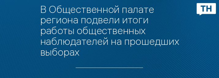 В Общественной палате региона подвели итоги работы общественных наблюдателей на прошедших выборах