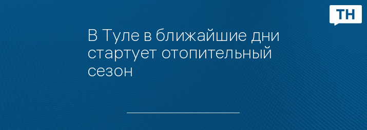 В Туле в ближайшие дни стартует отопительный сезон