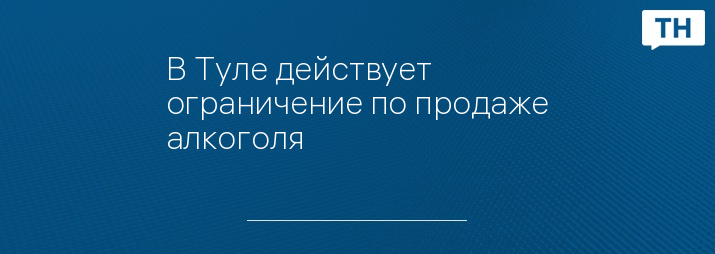 В Туле действует ограничение по продаже алкоголя