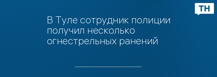 В Туле сотрудник полиции получил несколько огнестрельных ранений