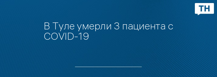 В Туле умерли 3 пациента с COVID-19