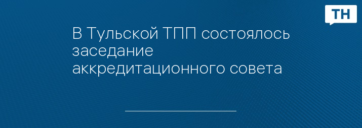 В Тульской ТПП состоялось заседание аккредитационного совета