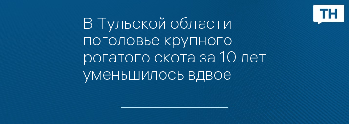 В Тульской области поголовье крупного рогатого скота за 10 лет уменьшилось вдвое