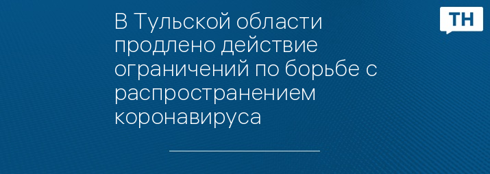 В Тульской области продлено действие ограничений по борьбе с распространением коронавируса