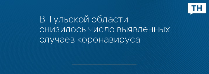 В Тульской области снизилось число выявленных случаев коронавируса