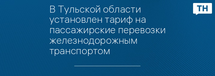 В Тульской области установлен тариф на пассажирские перевозки железнодорожным транспортом