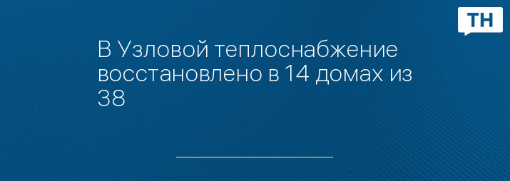 В Узловой теплоснабжение восстановлено в 14 домах из 38