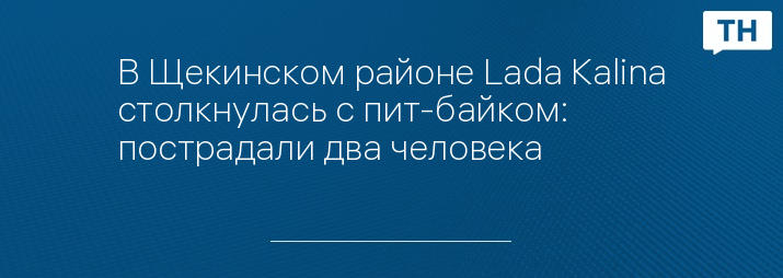 В Щекинском районе Lada Kalina столкнулась с пит-байком: пострадали два человека