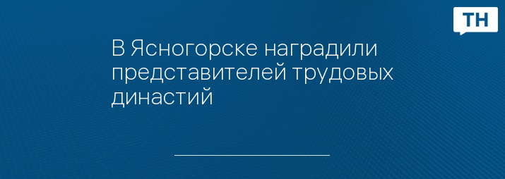 В Ясногорске наградили представителей трудовых династий